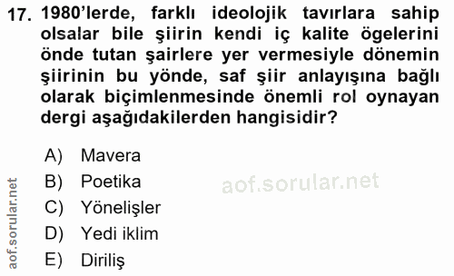 17. soru: 1980'lerde, farklı ideolojik tavırlara sahip olsalar bile şiirin kendi iç kalite ögelerini önde tutan şairlere yer ve…
