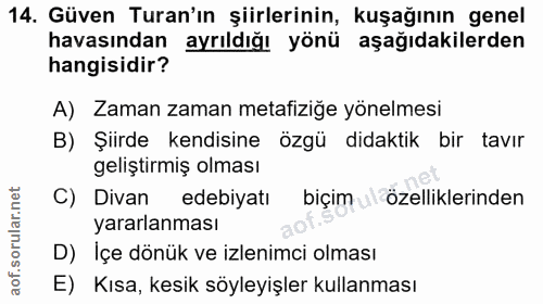 14. soru: Güven Turan'ın şiirlerinin, kuşağının genel havasından ayrıldığı yönü aşağıdakilerden hangisidir? A) Zaman zaman meta…