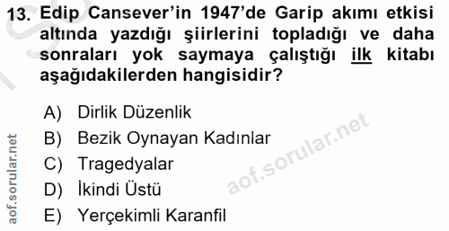 13. soru: Edip Cansever'in 1947' de Garip akımı etkisi altında yazdığı şiirlerini topladığı ve daha sonraları yok saymaya çalış…