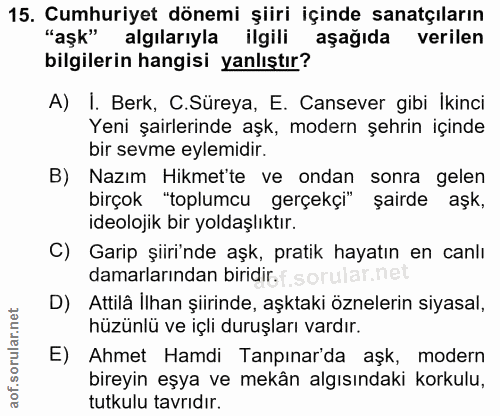 15. soru: Cumhuriyet dönemi şiiri içinde sanatçıların "aşk" algılarıyla ilgili aşağıda verilen bilgilerin hangisi yanlıştır? A)…