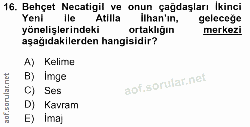 16. soru: Behçet Necatigil ve onun çağdaşları İkinci Yeni ile Atilla ilhan'in, geleceğe yönelişlerindeki ortaklığın merkezi aşa…