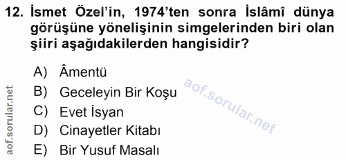 12. soru: İsmet Özel'in, 1974'ten sonra İslâmi dünya görüşüne yönelişinin simgelerinden biri olan şiiri aşağıdakilerden hangisi…