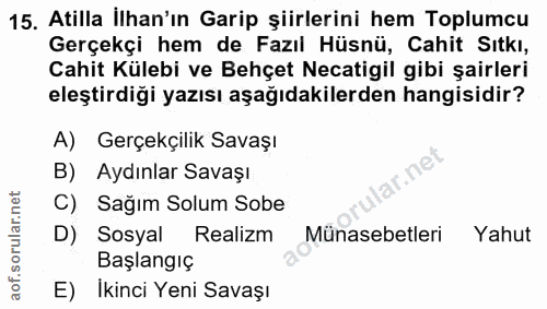 15. soru: Atilla İlhan'ın Garip şiirlerini hem Toplumcu Gerçekçi hem de Fazıl Hüsnü, Cahit Sıtkı, Cahit Külebi ve Behçet Necati…
