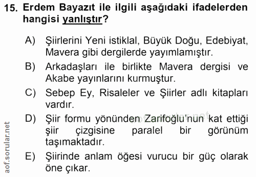 15. soru: Erdem Bayazıt ile ilgili aşağıdaki ifadelerden hangisi yanlıştır? A) Şiirlerini Yeni istiklal, Büyük Doğu, Edebiyat,…