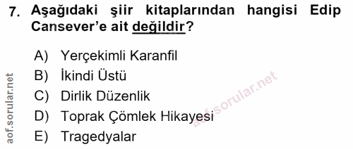 7. soru: Aşağıdaki şiir kitaplarından hangisi Edip Cansever'e ait değildir? A) Yerçekimli Karanfil B) İkindi Üstü C) Dirlik Dü…