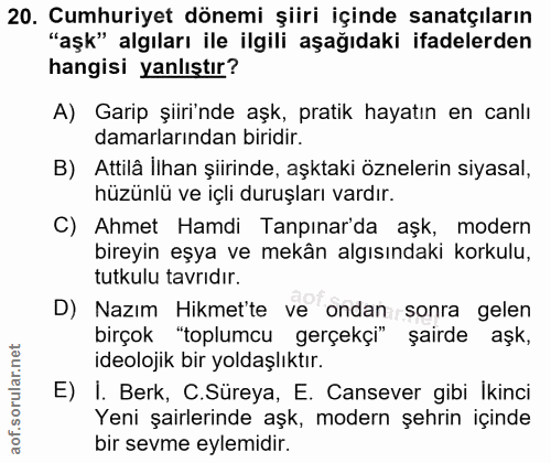 20. soru: Cumhuriyet dönemi şiiri içinde sanatçıların "aşk" algıları ile ilgili aşağıdaki ifadelerden hangisi yanlıştır? A) Gar…