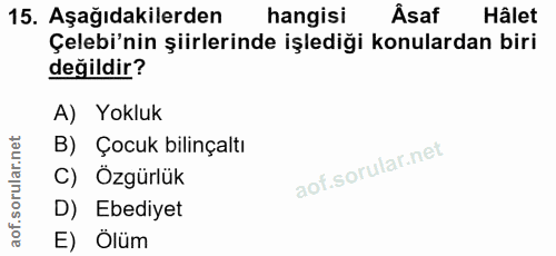 15. soru: Aşağıdakilerden hangisi Âsaf Hâlet Çelebi'nin şiirlerinde işlediği konulardan biri değildir? A) Yokluk B) Çocuk bilin…