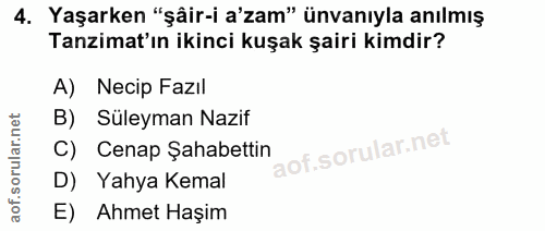 4. soru: Yaşarken "şâir-i a'zam" ünvanıyla anılmış Tanzimat'ın ikinci kuşak şairi kimdir? A) Necip Fazil Süleyman Nazif C) Cen…