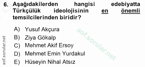 6. soru: Aşağıdakilerden hangisi edebiyatta Türkçülük ideolojisinin en önemli temsilcilerinden biridir? A) Yusuf Akçura B) Ziy…