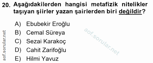 20. soru: Aşağıdakilerden hangisi metafizik nitelikler taşıyan şiirler yazan şairlerden biri değildir? A) Ebubekir Eroğlu B) Ce…