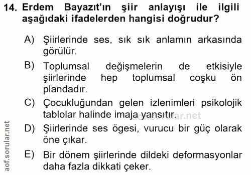 14. soru: Erdem Bayazıt'ın şiir anlayışı ile ilgili aşağıdaki ifadelerden hangisi doğrudur? A) Şiirlerinde ses, sık sık anlamın…
