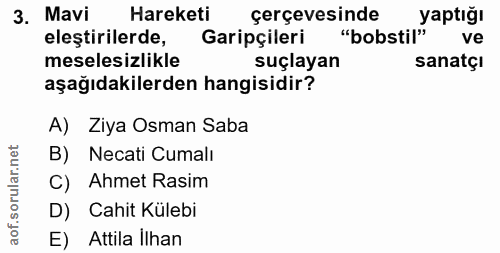3. soru: Mavi Hareketi çerçevesinde yaptığı eleştirilerde, Garipçileri "bobstil" ve meselesizlikle suçlayan sanatçi aşağıdakil…