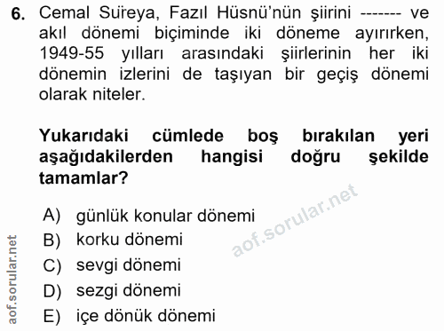 6. soru: Cemal Sureya, Fazıl Hüsnü'nün şiirini --- ve akıl dönemi biçiminde iki döneme ayırırken, 1949-55 yılları arasındaki ş…