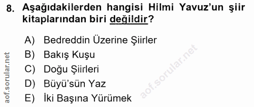 8. soru: Aşağıdakilerden hangisi Hilmi Yavuz'un şiir kitaplarından biri değildir? A) Bedreddin Üzerine Şiirler B) Bakış Kuşu C…