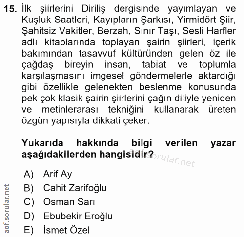 15. soru: İlk şiirlerini Diriliş dergisinde yayımlayan ve Kuşluk Saatleri, Kayıpların Şarkısı, Yirmidört Şiir, Şahitsiz Vakitle…