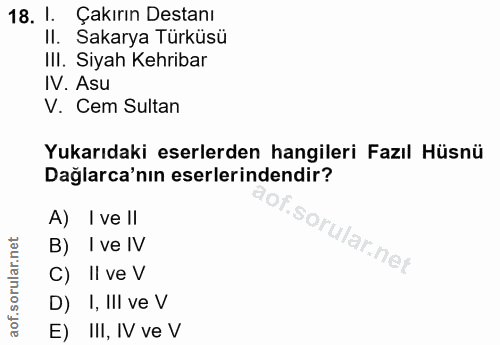 18. soru: I. Çakırın Destanı Il. Sakarya Türküsü III. Siyah Kehribar IV. Asu V. Cem Sultan Yukarıdaki eserlerden hangileri Fazı…