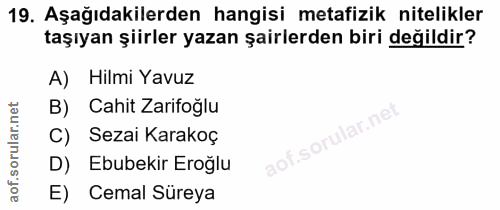 19. soru: Aşağıdakilerden hangisi metafizik nitelikler taşıyan şiirler yazan şairlerden biri değildir? A) Hilmi Yavuz B) Cahit…