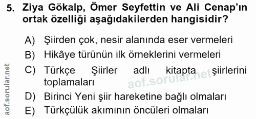 5. soru: Ziya Gökalp, Ömer Seyfettin ve Ali Cenap'in ortak özelliği aşağıdakilerden hangisidir? A) Şiirden çok, nesir alanında…