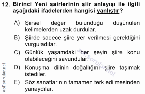12. soru: Birinci Yeni şairlerinin şiir anlayışı ile ilgili aşağıdaki ifadelerden hangisi yanlıştır? A) Şiirsel değer bulunduğu…