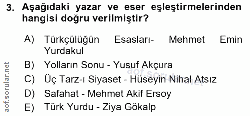 3. soru: Aşağıdaki yazar ve eser eşleştirmelerinden hangisi doğru verilmiştir? A) Türkçülüğün Esasları- Mehmet Emin Yurdakul B…