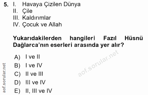 5. soru: I. Havaya Çizilen Dünya Il. Çile III. Kaldırımlar IV. Çocuk ve Allah Yukarıdakilerden hangileri Fazıl Hüsnü Dağlarca'…