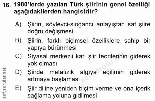 16. soru: 1980'lerde yazılan Türk şiirinin genel özelliği aşağıdakilerden hangisidir? A) Şiirin, söylevci-slogancı anlayıştan s…