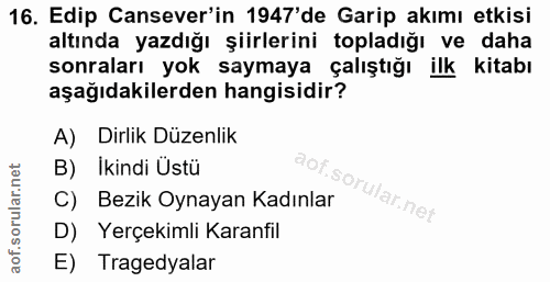 16. soru: Edip Cansever'in 1947'de Garip akımı etkisi altında yazdığı şiirlerini topladığı ve daha sonraları yok saymaya çalışt…