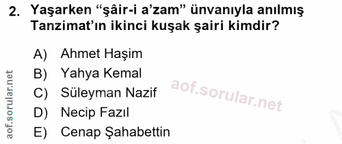 2. soru: Yaşarken "şâir-i a'zam" ünvanıyla anılmış Tanzimat'ın ikinci kuşak şairi kimdir? A) Ahmet Haşim B) Yahya Kemal C) Sül…