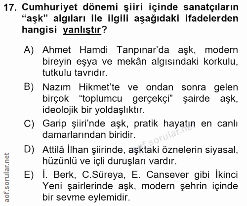 17. soru: Cumhuriyet dönemi şiiri içinde sanatçıların "aşk" algıları ile ilgili aşağıdaki ifadelerden hangisi yanlıştır? A) Ahm…