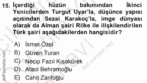 15. soru: İçerdiği hüzün bakımından ikinci Yenicilerden Turgut Uyar'la, düşünce yapısı açısından Sezai Karakoç'la, imge dünyası…