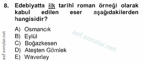 8. soru: Edebiyatta ilk tarihî roman örneği olarak kabul edilen eser aşağıdakilerden hangisidir? ar.net A) Osmancık B) Eylül o…