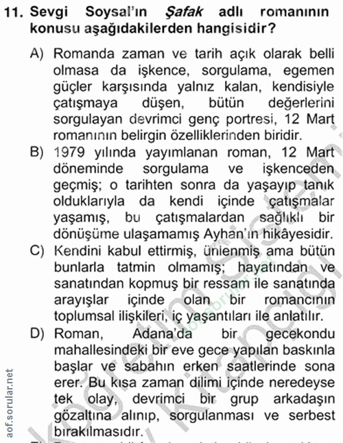 11. soru: Sevgi Soysal'ın Şafak adlı romanının konusu aşağıdakilerden hangisidir? A) Romanda zaman ve tarih açık olarak belli o…