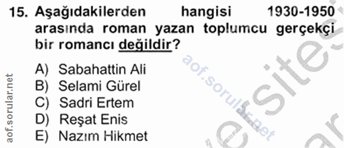 15. soru: Aşağıdakilerden hangisi 1930-1950 arasında roman yazan toplumcu gerçekçi bir romancı değildir? A) Sabahattin Ali B) S…
