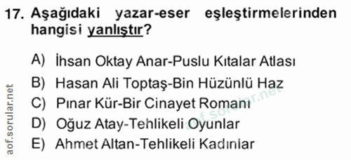 17. soru: Aşağıdaki yazar-eser eşleştirmelerinden hangisi yanlıştır? A) İhsan Oktay Anar-Puslu Kıtalar Atlası B) Hasan Ali Topt…