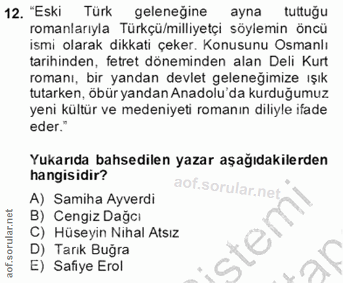12. soru: "Eski Türk geleneğine ayna tuttugu romanlarıyla Türkçü/milliyetçi söylemin öncü ismi olarak dikkati çeker. Konusunu O…
