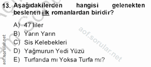 13. soru: Aşağıdakilerden hangisi gelenekten beslenen ilk romanlardan biridir? A) 47 liler B) Yarın Yarın C) Sis Kelebekleri D)…