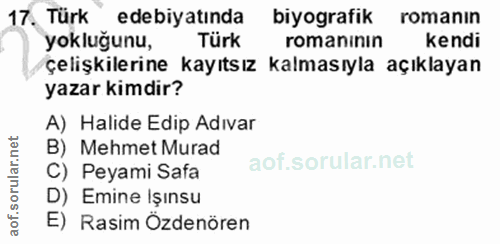 17. soru: Türk edebiyatında biyografik romanin yokluğunu, Türk romaninin kendi çelişkilerine kayıtsız kalmasıyla açıklayan yaza…