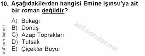 10. soru: Aşağıdakilerden hangisi Emine Işınsu'ya ait bir roman değildir? A) Bukağı B) Dönüş C) Azap Toprakları D) Tutsak E) Çi…