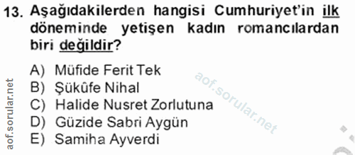 13. soru: Aşağıdakilerden hangisi Cumhuriyet'in ilk döneminde yetişen kadın romancılardan biri değildir? A) Müfide Ferit Tek B)…