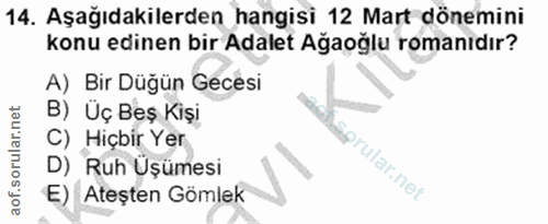 14. soru: Aşağıdakilerden hangisi 12 Mart dönemini konu edinen bir Adalet Ağaoğlu romanıdır? A) Bir Düğün Gecesi B) Üç Beş Kişi…