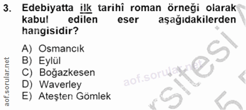 3. soru: Edebiyatta ilk tarihi roman örneği olarak kabul edilen eser aşağıdakilerden hangisidir? A) Osmancık B) Eylül Tes C) B…