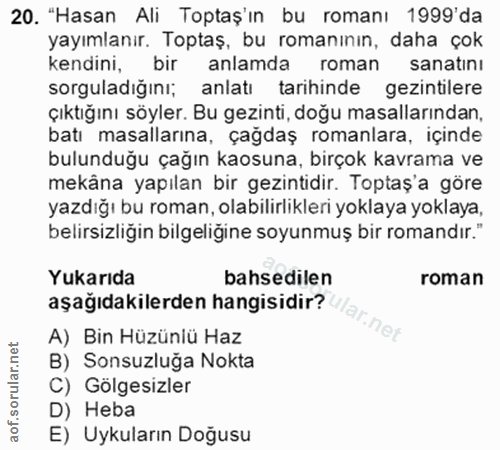 20. soru: "Hasan Ali Toptaş'ın bu romanı 1999'da yayımlanır. Toptaş, bu romanının, daha çok kendini, bir anlamda roman sanatinı…