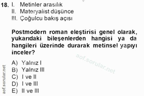 18. soru: I. Metinler arasılık Il. Materyalist düşünce I!I. Çoğulcu bakış açısı Postmodern roman eleştirisi genel olarak, yukar…