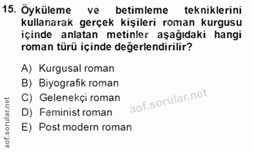 15. soru: Öyküleme ve betimleme tekniklerini kullanarak gerçek kişileri roman kurgusu içinde anlatan metinler aşağıdaki hangi r…