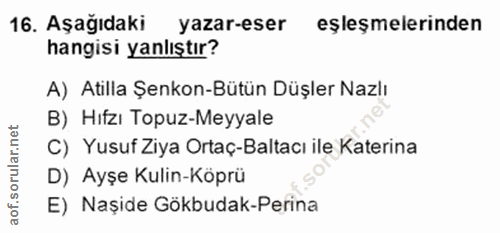 16. soru: Aşağıdaki yazar-eser eşleşmelerinden hangisi yanlıştır? A) Atilla Şenkon-Bütün Düşler Nazlı B) Hıfzı Topuz-Meyyale C)…