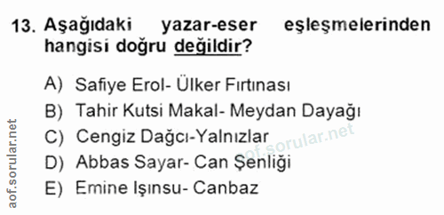 13. soru: Aşağıdaki yazar-eser eşleşmelerinden hangisi doğru değildir? A) Safiye Erol- Ülker Fırtınası B) Tahir Kutsi Makal- Me…