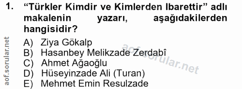 1. soru: "Türkler Kimdir ve Kimlerden Ibarettir" adlı makalenin yazarı, aşağıdakilerden hangisidir? A) Ziya Gökalp B) Hasanbey…
