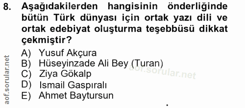 8. soru: Aşağıdakilerden hangisinin önderliğinde bütün Türk dünyası için ortak yazı dili ve ortak edebiyat oluşturma teşebbüsü…