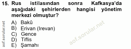15. soru: Rus istilasından sonra Kafkasya'da aşağıdaki şehirlerden hangisi yönetim merkezi olmuştur? A) Bakû B) Erivan (Irevan)…