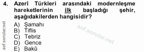 4. soru: Azerî Türkleri arasındaki modernleşme hareketlerinin ilk başladığı şehir, aşağıdakilerden hangisidir? A) Şamahı B) Ti…